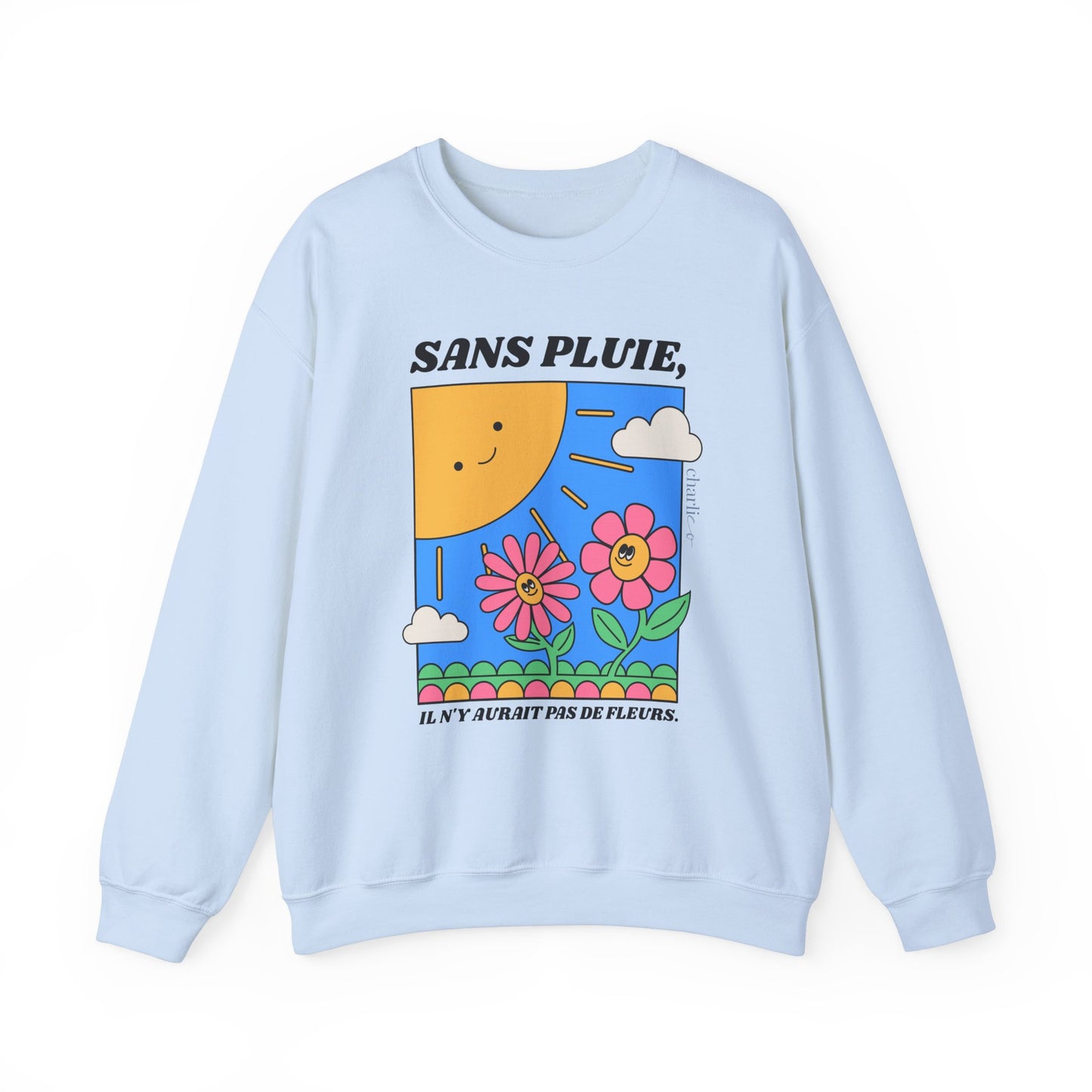 ''Without rain, there would be no flowers.'' crewneck sweatshirt for adults