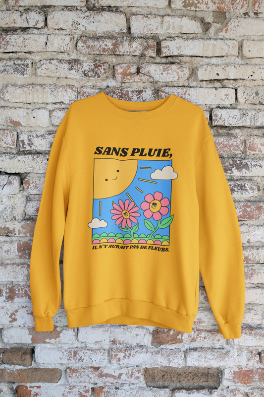 ''Without rain, there would be no flowers.'' crewneck sweatshirt for adults